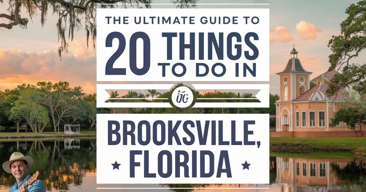 The Ultimate Guide to 20 Things To Do in Brooksville Florida